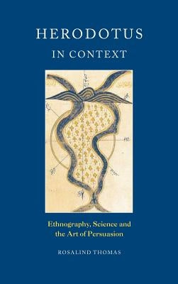 Herodotus in Context: Ethnography, Science and the Art of Persuasion by Thomas, Rosalind