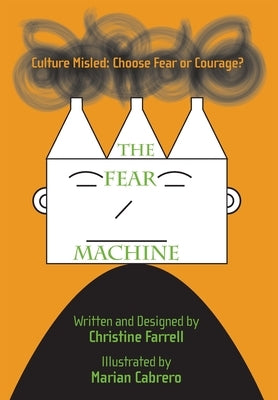 The FEAR Machine: Culture Misled: Choose Fear or Courage? by Farrell, Christine