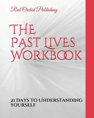 The Past Lives Workbook: 21 Days to Understanding Yourself by Publishing, Red Orchid