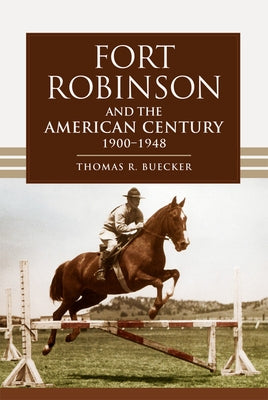Fort Robinson and the American Century, 1900-1948 by Buecker, Thomas R.