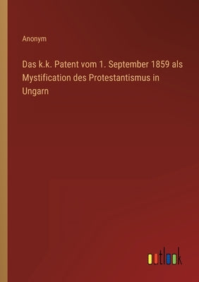 Das k.k. Patent vom 1. September 1859 als Mystification des Protestantismus in Ungarn by Anonym