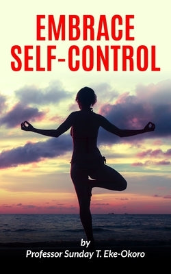 Embrace Self-Control by Eke-Okoro, Sunday