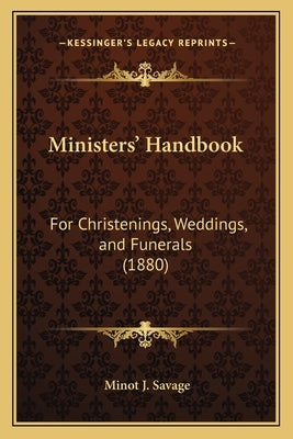 Ministers' Handbook: For Christenings, Weddings, and Funerals (1880) by Savage, Minot J.