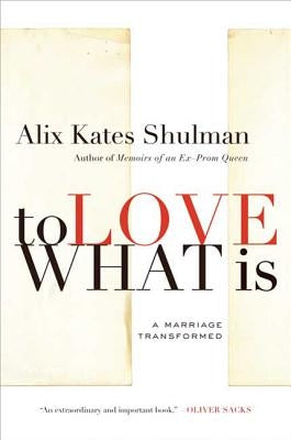 To Love What Is by Shulman, Alix