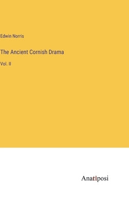 The Ancient Cornish Drama: Vol. II by Norris, Edwin