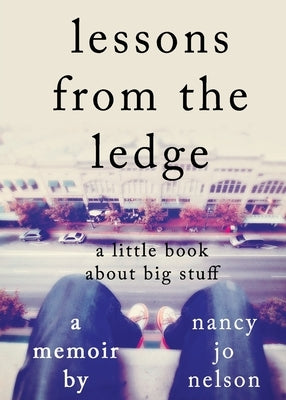 Lessons from the Ledge: A Little Book About Big Stuff by Nelson, Nancy Jo