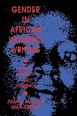 Gender in African Women's Writing: Identity, Sexuality, and Difference by Nfah-Abbenyi, Juliana Makuchi