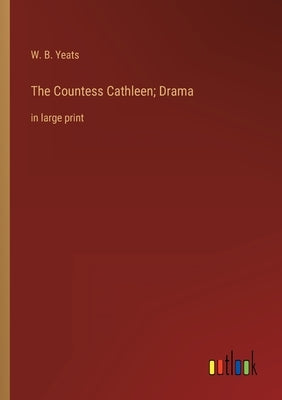 The Countess Cathleen; Drama: in large print by Yeats, W. B.