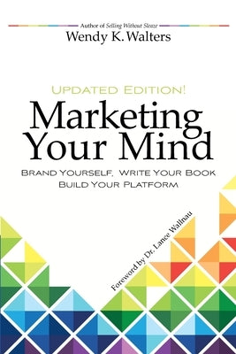Marketing Your Mind: Brand Yourself, Write Your Book, Build Your Platform by Wallnau, Lance