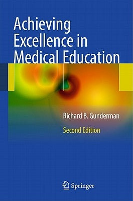 Achieving Excellence in Medical Education by Gunderman, Richard B.