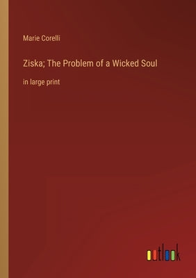 Ziska; The Problem of a Wicked Soul: in large print by Corelli, Marie