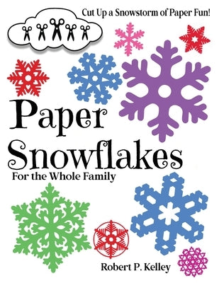 Paper Snowflakes: For the Whole Family by Kelley, Robert P.