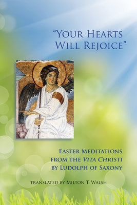 Your Hearts Will Rejoice, Volume 49: Easter Meditations from the Vita Christi by Ludolf