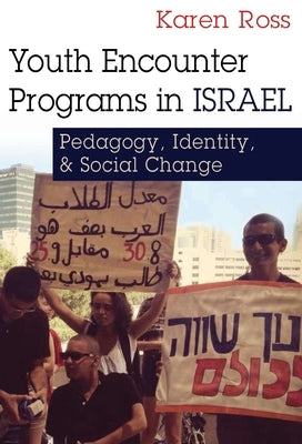 Youth Encounter Programs in Israel: Pedagogy, Identity, and Social Change by Ross, Karen