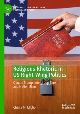 Religious Rhetoric in Us Right-Wing Politics: Donald Trump, Intergroup Threat, and Nationalism by Migliori, Chiara M.