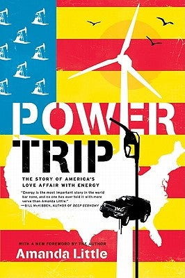 Power Trip: The Story of America's Love Affair with Energy by Little, Amanda