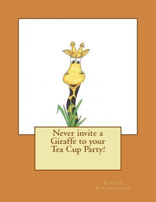 Never invite a Giraffe to your Tea Cup Party! by Kingsburrow, Edithe