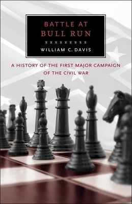 Battle at Bull Run: A History of the First Major Campaign of the Civil War by Davis, William C.