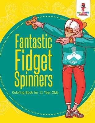 Fantastic Fidget Spinners: Coloring Book for 11 Year Olds by Coloring Bandit