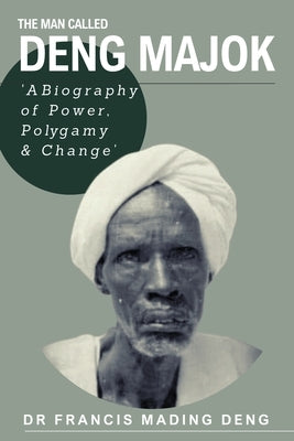 The Man Called Deng Majok by Deng, Francis Mading