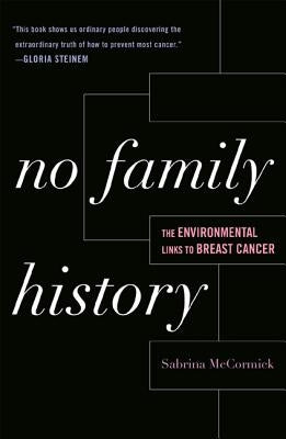 No Family History: The Environmental Links to Breast Cancer by McCormick, Sabrina