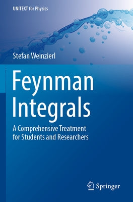 Feynman Integrals: A Comprehensive Treatment for Students and Researchers by Weinzierl, Stefan