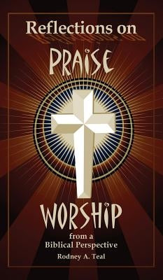 Reflections on Praise and Worship from a Biblical Perspective by Teal, Rodney a.