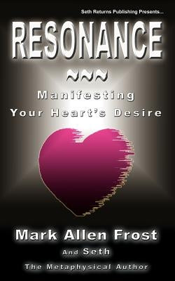 Resonance - Manifesting Your Heart's Desire by Frost, Mark Allen