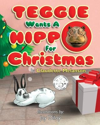 Teggie Wants a Hippo for Christmas by Melanson, Claudette Nicole