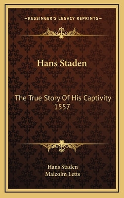 Hans Staden: The True Story Of His Captivity 1557 by Staden, Hans