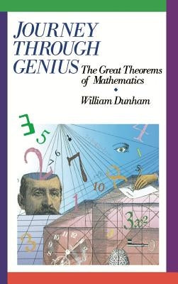 Journey Through Genius: Great Theorems of Mathematics by Dunham, William