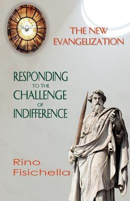 The New Evangelization. Responding to the Challenge of Indifference by Fisichella, Rino