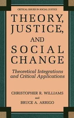 Theory, Justice, and Social Change: Theoretical Integrations and Critical Applications by Williams, Christopher R.