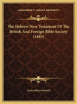 The Hebrew New Testament of the British and Foreign Bible Society (1883) by Delitzsch, Franz Julius