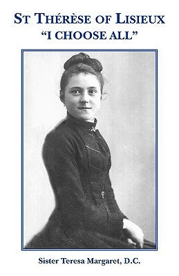 St Therese of Lisieux I Choose All by Margaret, D. C. Sister Teresa
