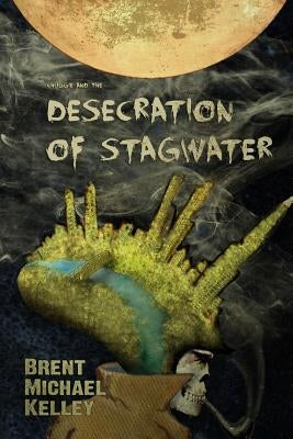 Chuggie and the Desecration of Stagwater by Kelley, Brent Michael