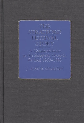 The Stratford Festival Story: A Catalogue-Index to the Stratford, Ontario, Festival 1953-1990 by Somerset, J. A. B.