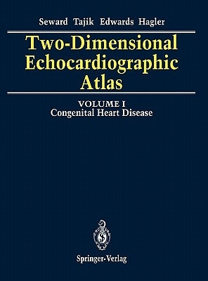 Two-Dimensional Echocardiographic Atlas: Volume 1 Congenital Heart Disease by Seward, James B.