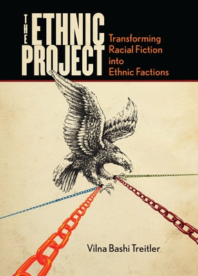 The Ethnic Project: Transforming Racial Fiction Into Ethnic Factions by Bashi Treitler, Vilna