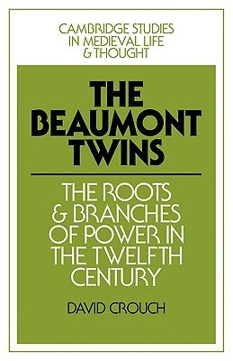 The Beaumont Twins: The Roots and Branches of Power in the Twelfth Century by Crouch, David