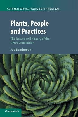 Plants, People and Practices: The Nature and History of the Upov Convention by Sanderson, Jay