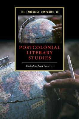 The Cambridge Companion to Postcolonial Literary Studies by Lazarus, Neil