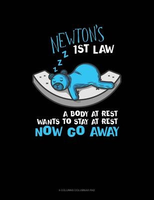 Newton's 1st Law A Body At Rest Wants To Stay At Rest Now Go Away: 6 Columns Columnar Pad by Publishing, Jeryx