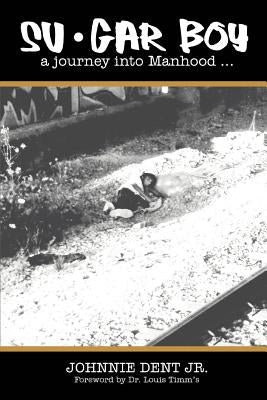 Su.Gar Boy: A Journey Into Manhood . by Dent, Johnnie, Jr.