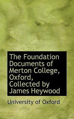 The Foundation Documents of Merton College, Oxford, Collected by James Heywood by Oxford University Press