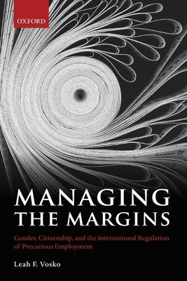 Managing the Margins: Gender, Citizenship, and the International Regulation of Precarious Employment by Vosko, Leah F.