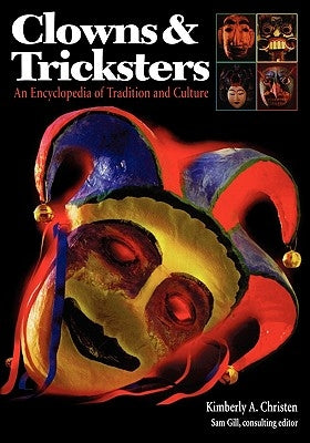 Clowns and Tricksters: An Encyclopedia of Tradition and Culture by Christen, Kimberly A.