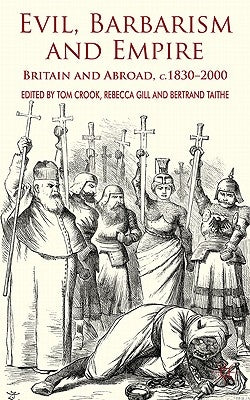 Evil, Barbarism and Empire: Britain and Abroad, C.1830 - 2000 by Crook, T.