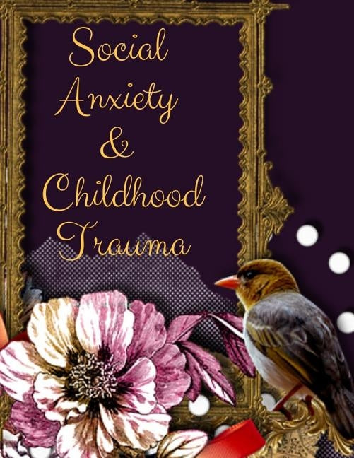 Social Anxiety and Childhood Trauma Workbook: Ideal and Perfect Gift for Social Anxiety and Childhood Trauma Workbook Best Social Anxiety and Childhoo by Publication, Yuniey