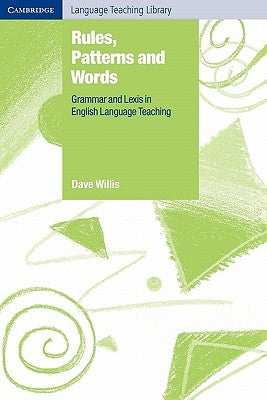Rules, Patterns and Words: Grammar and Lexis in English Language Teaching by Willis, Dave